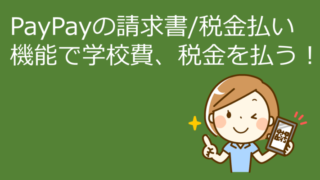 【便利情報】PayPayの請求書/税金払い機能で学校費、税金を払う方法（スマホ決済）